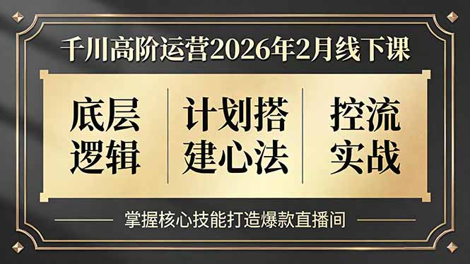 千川高阶运营2026年2月线下课，底层逻辑、计划搭建心法、控流实战，掌握核心技能打造爆款直播间-独家科技资源网