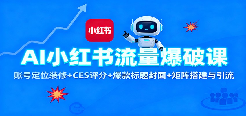 AI小红书流量爆破课：账号定位装修+CES 评分+爆款标题封面+矩阵搭建与引流-独家科技资源网