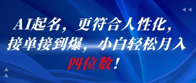 AI一键起名，更符合人性化，接单接到爆，小白轻松月入四位数!-独家科技资源网