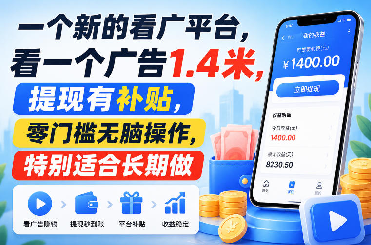 一个新的看广平台，看一个广告1.4米，提现有补贴，零门槛无脑操作，特别适合长期做【揭秘】-独家科技资源网