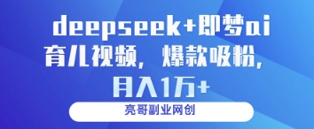 deepseek+即梦ai育儿视频，爆款吸粉，月入1w-独家科技资源网