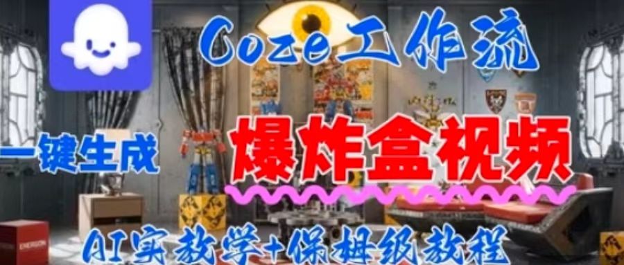 Coez扣子工作一键生成爆炸盒短视频，全流程保姆级教程-独家科技资源网