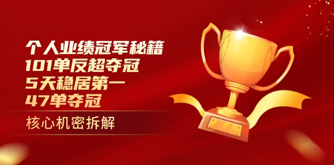 个人业绩冠军秘籍：101单反超夺冠，5天稳居第一，47单夺冠-独家科技资源网