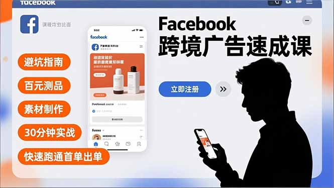 Facebook跨境广告速成课，避坑指南、百元测品、素材制作，30分钟实战，快速跑通首单出单-独家科技资源网