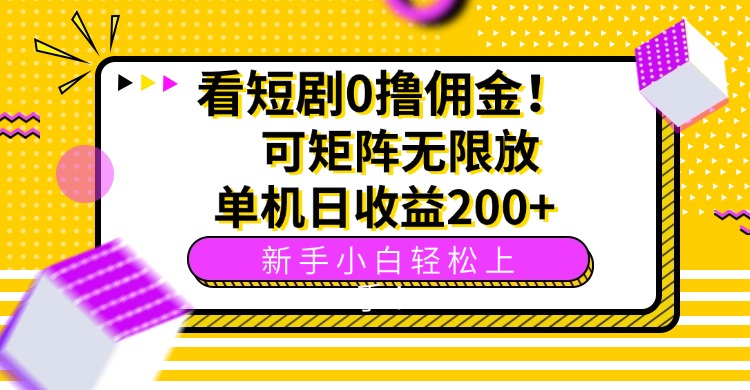 看短剧0撸佣金，可矩阵无限放大，单机日收益200+，新手小白轻松上手！-独家科技资源网