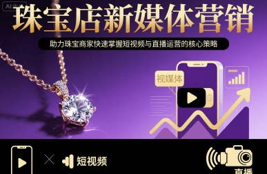 珠宝店新媒体营销，助力珠宝商家快速掌握短视频与直播运营的核心策略-独家科技资源网