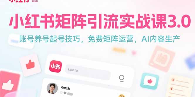 小红书矩阵引流实战课3.0：账号养号起号技巧，免裴矩阵运营，AI内容生产-独家科技资源网