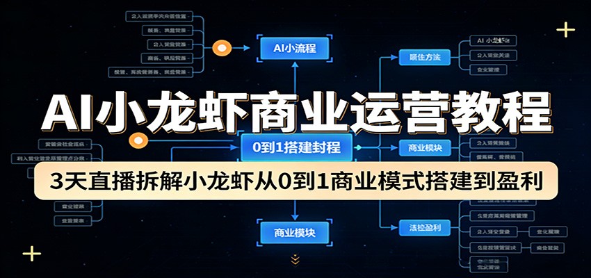 AI小龙虾商业运营教程：3天直播拆解小龙虾从0到1商业模式搭建到盈利-独家科技资源网