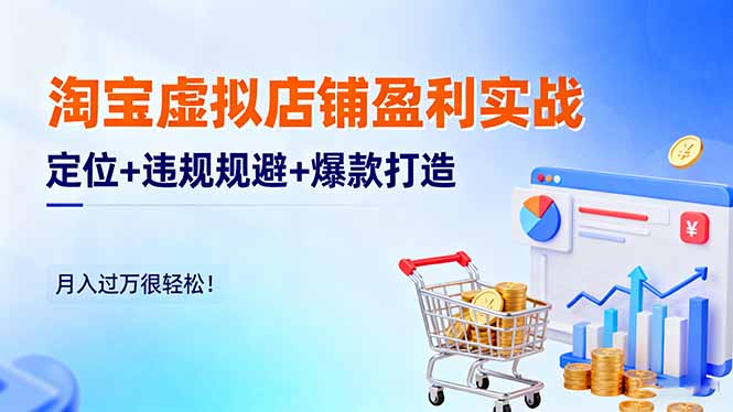 淘宝虚拟店铺盈利实战:定位+违规规避+爆款打造,月入过万很轻松!-独家科技资源网