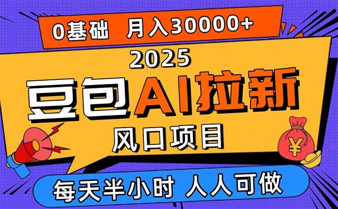 2025豆包AI拉新风口项目，0粉0基础月入3W+，新手小白轻松学会-独家科技资源网