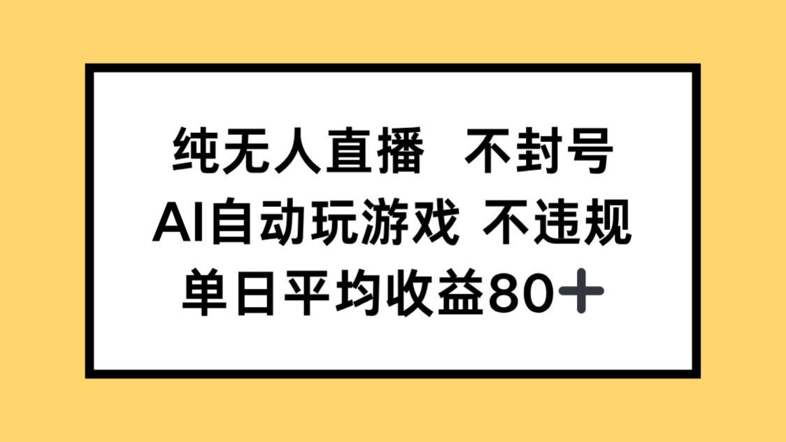 纯无人直播不封号，AI自动玩游戏，单日收益80+-独家科技资源网