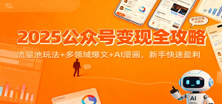 2025公众号变现全攻略:流量池玩法+多领域爆文+AI漫画,新手快速盈利-独家科技资源网