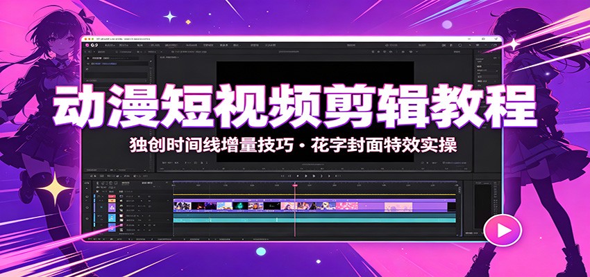 动漫短视频剪辑教程：独创时间线增量技巧，花字封面特效实操-独家科技资源网