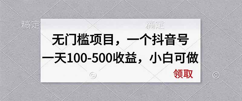 无门槛项目，一个抖音号一天100-500收益，小白可做-独家科技资源网