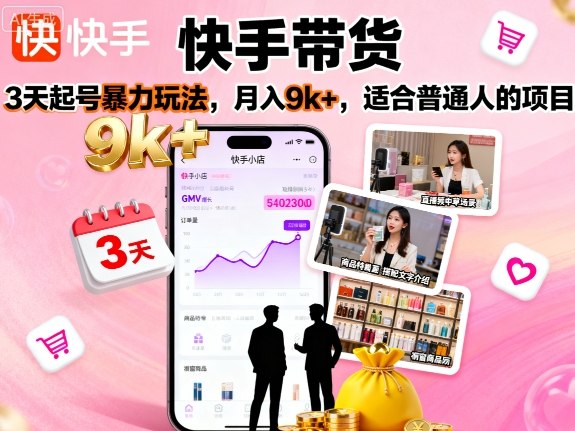 快手带货，3天起号暴力玩法，月入9k+，适合普通人的项目-独家科技资源网