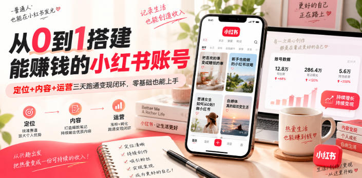 从0到1搭建能賺钱的小红书账号，定位+内容+运营三天跑通变现闭环-独家科技资源网