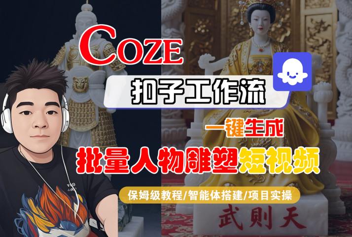 Coze扣子工作流一键生成批量人物雕塑短视频，保姆级教程-智能体搭建-项目实操-独家科技资源网