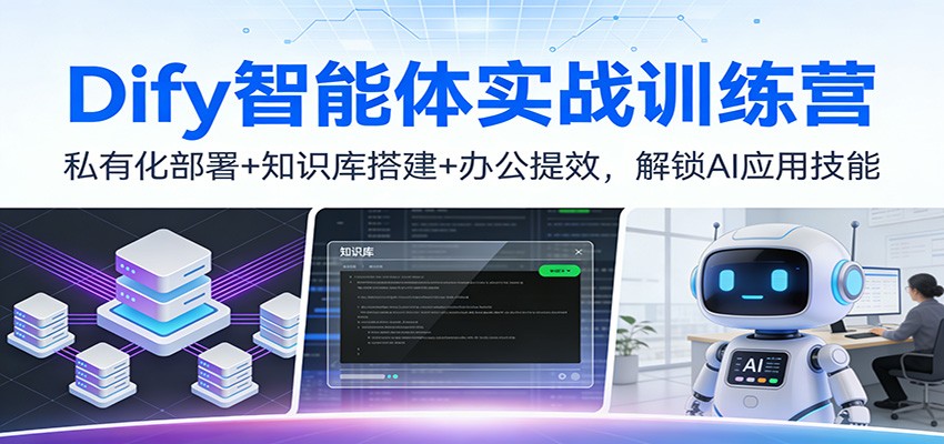 Dify智能体实战训练营：私有化部署+知识库搭建+办公提效，解锁AI应用技能-独家科技资源网