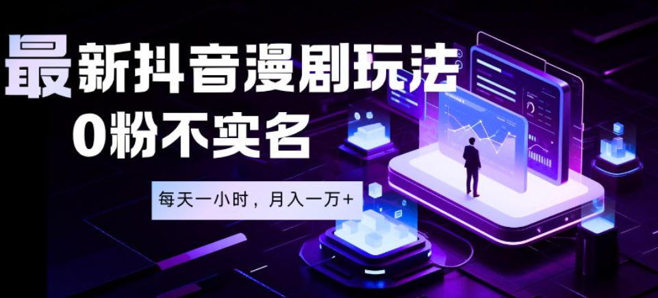 最新蓝海风口项目,抖音漫剧,0粉不实名每天一小时,月入1W+【揭秘】-独家科技资源网