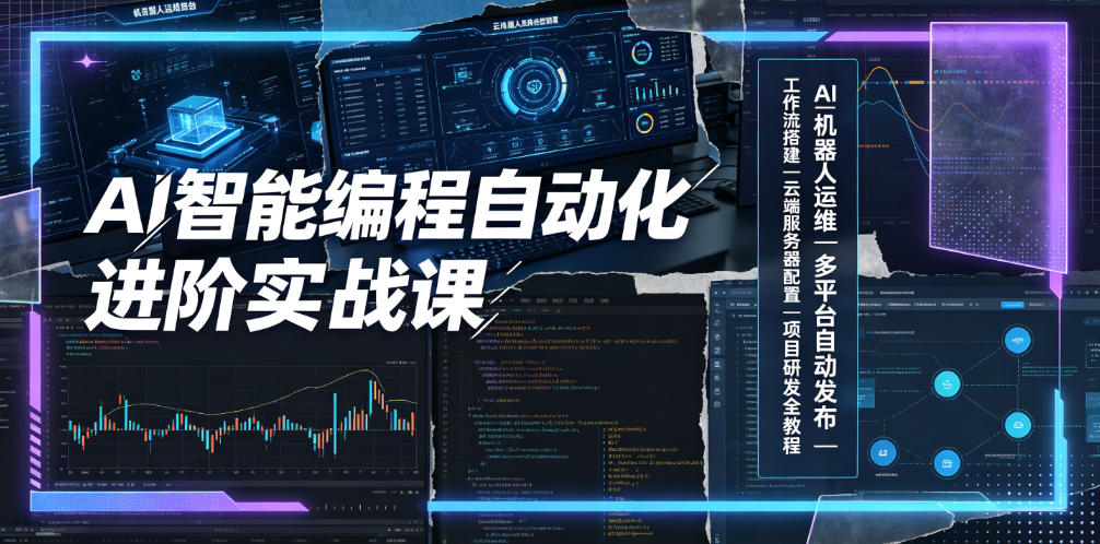 AI智能编程自动化进阶实战课|AI机器人运维、多平台自动发布、工作流搭建、云端服务器配置与项目研发全教程-独家科技资源网