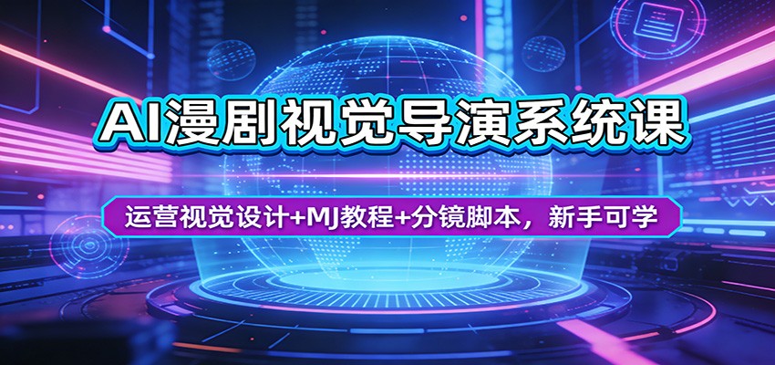 AI漫剧视觉导演系统课：运营视觉设计+MJ教程+分镜脚本，新手可学-独家科技资源网
