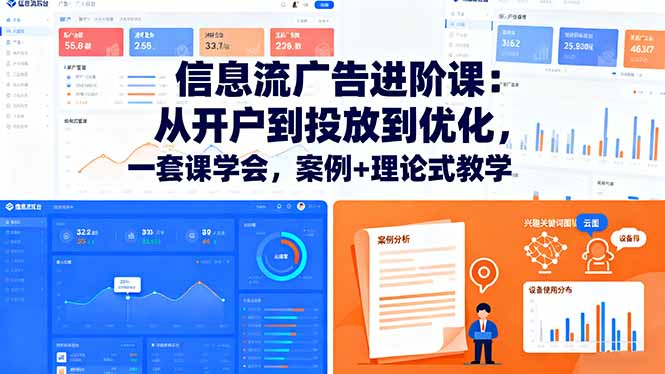 信息流广告进阶课：从开户到投放到优化，一套课学会，案例+理论式教学-独家科技资源网