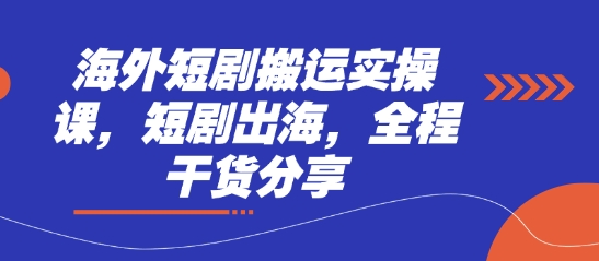 海外短剧搬运实操课，短剧出海，全程干货分享-独家科技资源网