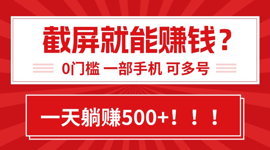 靠截屏日赚500+，0门槛有手就行，简单到离谱的小白副业项目!-独家科技资源网