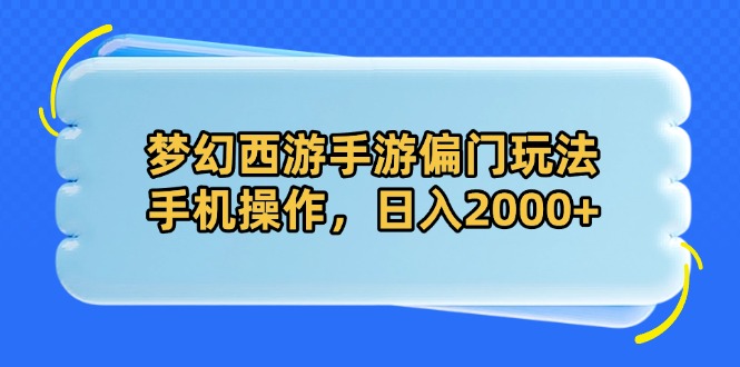 梦幻西游手游偏门玩法，手机操作，日入2000+-独家科技资源网