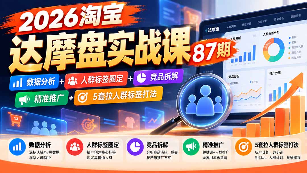 2026淘宝达摩盘实战课87期：数据分析+人群标签圈定+竞品拆解+精准推广+5套拉人群标签打法-独家科技资源网