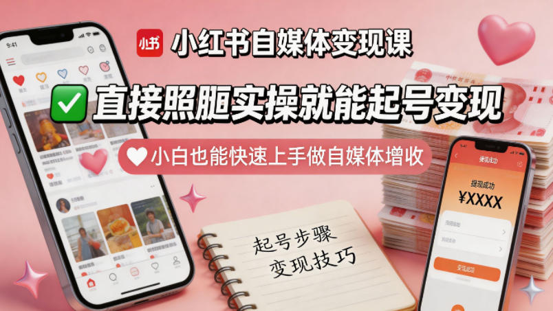 小红书自媒体变现课，直接照搬实操就能起号变现，小白也能快速上手做自媒体增收-独家科技资源网