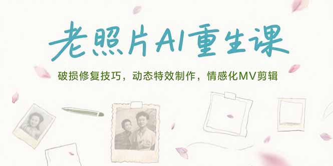 老照片AI重生课，破损修复技巧，动态特效制作，情感化MV剪辑-独家科技资源网