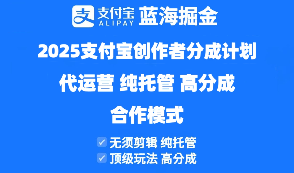 2025支付宝创作者分成计划代运营，纯托管，高分成，合作模式！-独家科技资源网