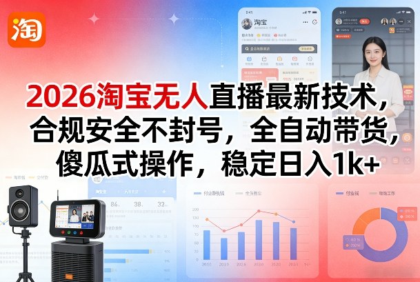 2026淘宝无人直播最新技术，合规安全不封号，全自动带货，傻瓜式操作，稳定日入1k+【揭秘】-独家科技资源网