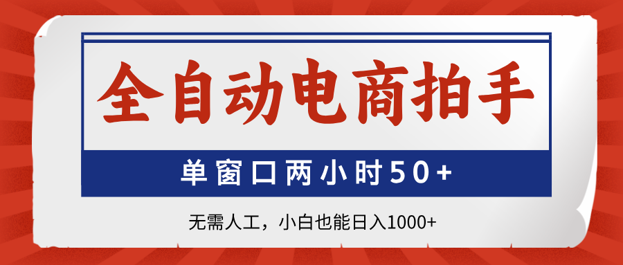 全自动电商拍手，单窗口两小时50+无需人工，小白也能日入1000+-独家科技资源网
