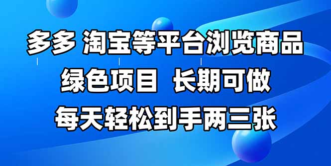 拼多多、淘宝等多平台浏览商品，长期可做，每天轻松到手两三张，有手...-独家科技资源网