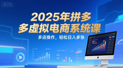 2025年拼多多虚拟电商系统课，多店操作，轻松日入多张-独家科技资源网