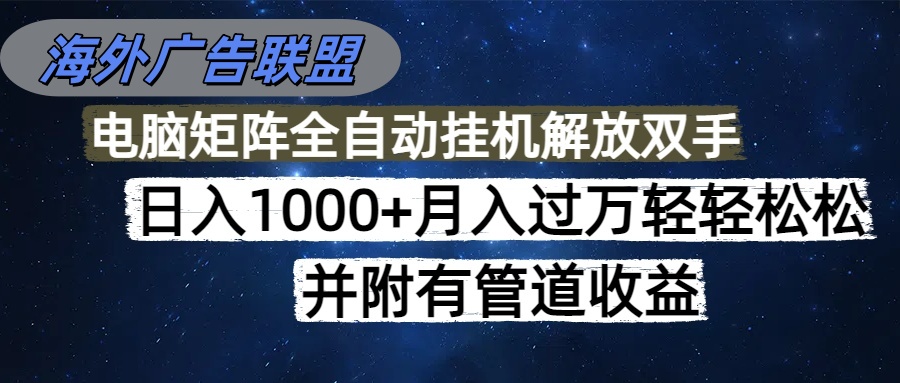 海外广告联盟每天几分钟日入1000+无脑操作，可矩阵并附有管道收益-独家科技资源网