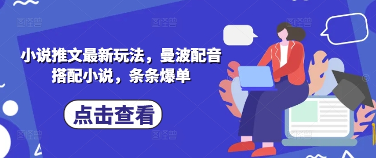 小说推文最新玩法，曼波配音搭配小说，条条爆单-独家科技资源网
