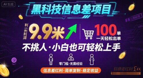 黑科技信息差项目，一单利润9.9米，一天简简单单出100单，不挑人，小白也可轻松上手【揭秘】-独家科技资源网