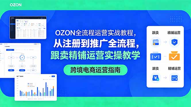 OZON全流程运营实战教程，从注册到推广全流程，跟卖精铺运营实操教学-独家科技资源网