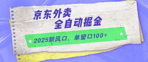 2025新风口，京东外卖全自动掘金，单窗口100+【揭秘】-独家科技资源网