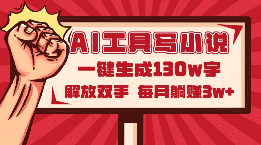 AI工具写小说2.0，一键生成130万字，解放双手，每月躺赚3w+-独家科技资源网