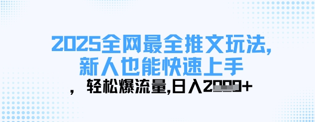 2025全网最全推文玩法，新人也能快速上手，轻松爆流量，日入多张-独家科技资源网