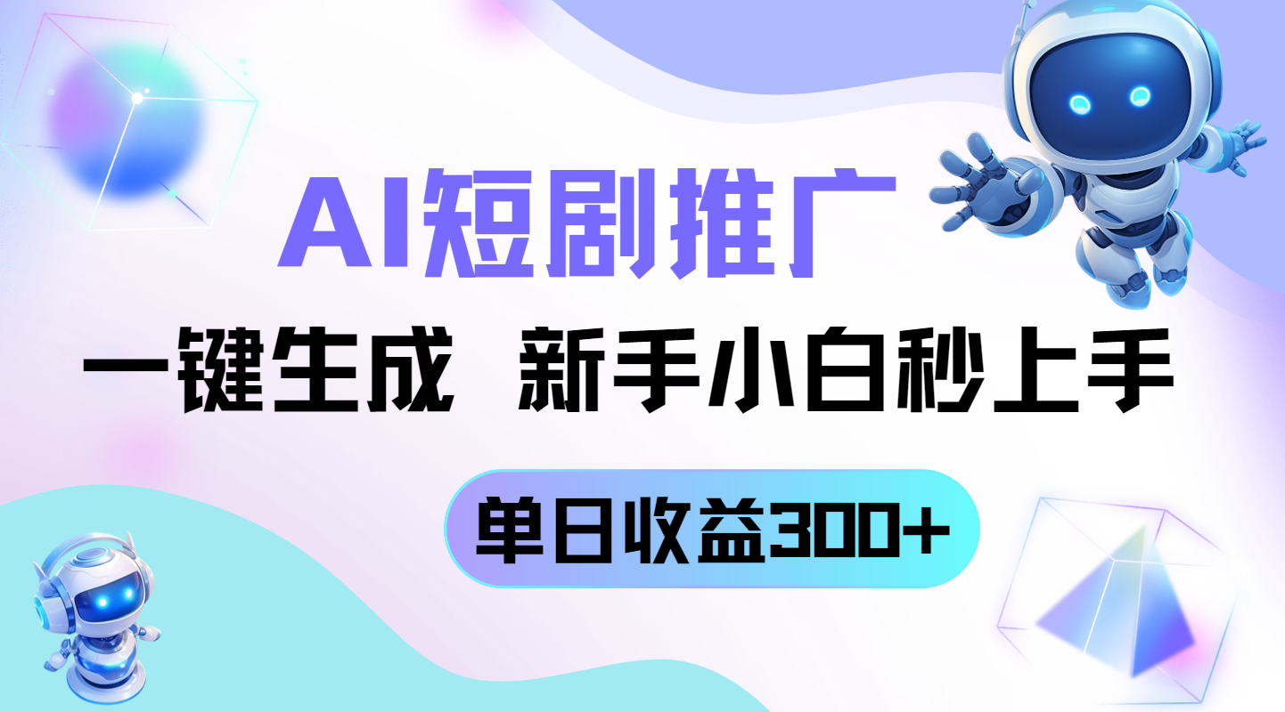 短剧推广新玩法，AI一键生成，新手小白秒上手，单日收益300+-独家科技资源网