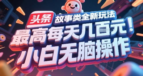 头条故事类全新玩法，最高每天几张，小白无脑操作-独家科技资源网