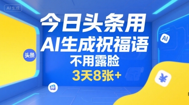 今日头条用AI生成祝福语，不用拍摄，不用露脸，3天8张+-独家科技资源网