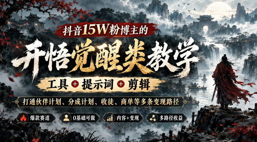 抖音15W粉博主的开悟觉醒类教学,工具+提示词+剪辑,打通伙伴计划、分成计划、收徒、商单等多条变现路径-独家科技资源网