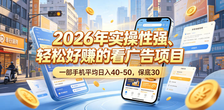 2026年实操性强、轻松好賺的看广告项目，一部手机平均日入40-50，保底30米【揭秘】-独家科技资源网