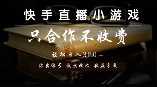 快手直播小游戏，只合作不收费，你出账号我出技术， 分润模式【揭秘】-独家科技资源网